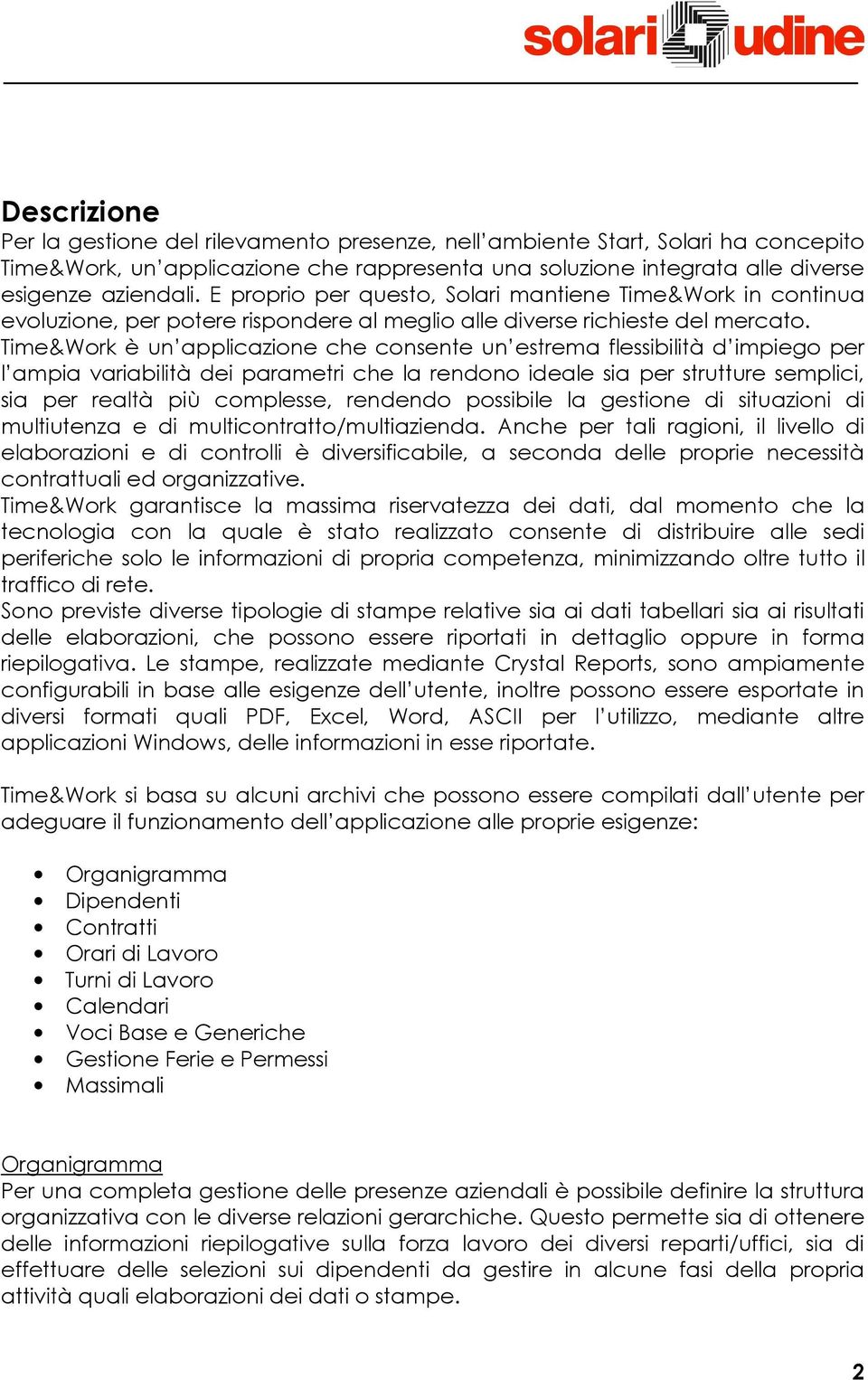 Time&Work è un applicazione che consente un estrema flessibilità d impiego per l ampia variabilità dei parametri che la rendono ideale sia per strutture semplici, sia per realtà più complesse,