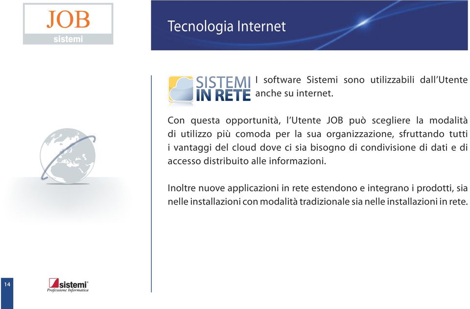 sfruttando tutti i vantaggi del cloud dove ci sia bisogno di condivisione di dati e di accesso distribuito alle