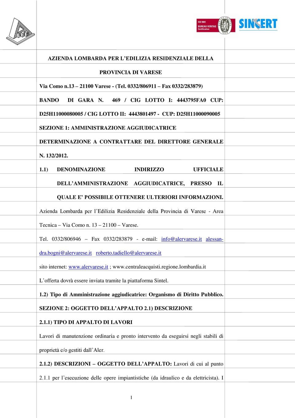 132/2012. 1.1) DENOMINAZIONE INDIRIZZO UFFICIALE DELL AMMINISTRAZIONE AGGIUDICATRICE, PRESSO IL QUALE E POSSIBILE OTTENERE ULTERIORI INFORMAZIONI.