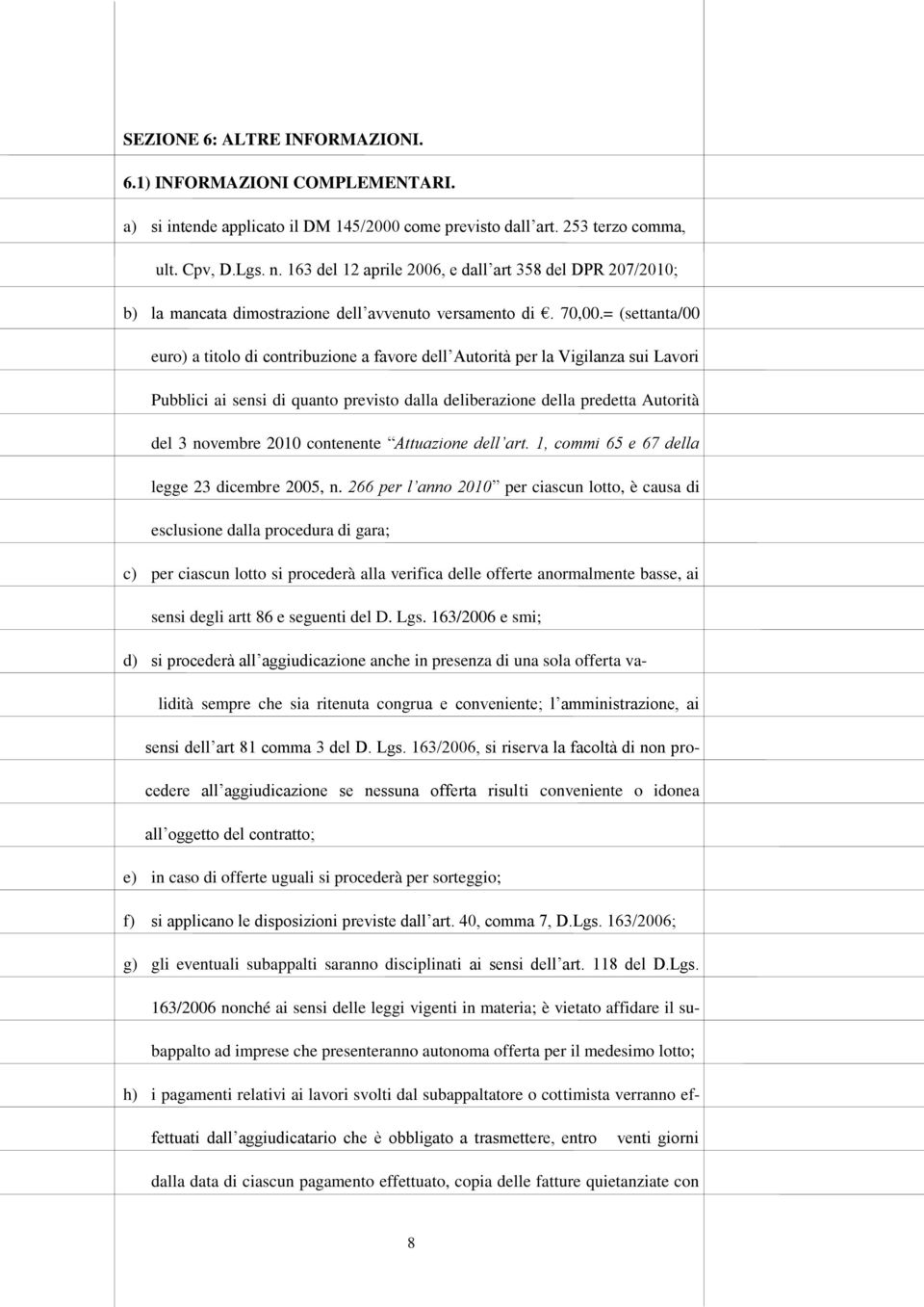 = (settanta/00 euro) a titolo di contribuzione a favore dell Autorità per la Vigilanza sui Lavori Pubblici ai sensi di quanto previsto dalla deliberazione della predetta Autorità del 3 novembre 2010