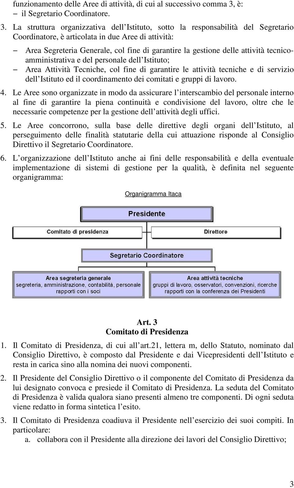 La struttura organizzativa dell Istituto, sotto la responsabilità del Segretario Coordinatore, è articolata in due Aree di attività: Area Segreteria Generale, col fine di garantire la gestione delle