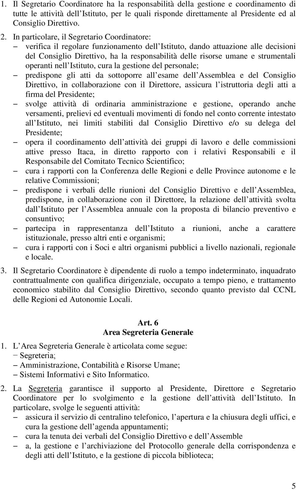 strumentali operanti nell Istituto, cura la gestione del personale; predispone gli atti da sottoporre all esame dell Assemblea e del Consiglio Direttivo, in collaborazione con il Direttore, assicura