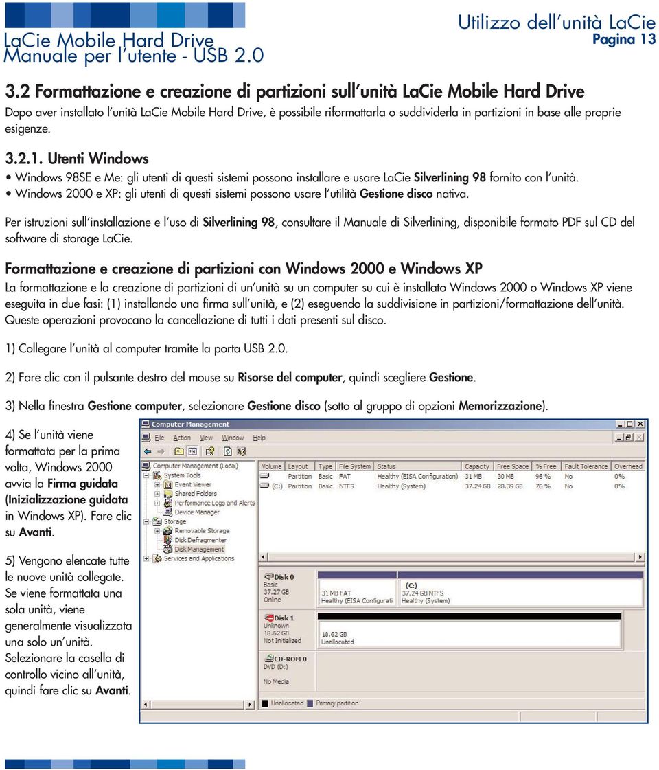 proprie esigenze. 3.2.1. Utenti Windows Windows 98SE e Me: gli utenti di questi sistemi possono installare e usare LaCie Silverlining 98 fornito con l unità.