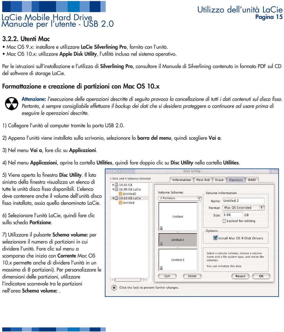 Per le istruzioni sull installazione e l utilizzo di Silverlining Pro, consultare il Manuale di Silverlining contenuto in formato PDF sul CD del software di storage LaCie.