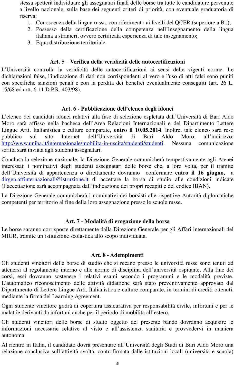 Possesso della certificazione della competenza nell insegnamento della lingua italiana a stranieri, ovvero certificata esperienza di tale insegnamento; 3. Equa distribuzione territoriale. Art.