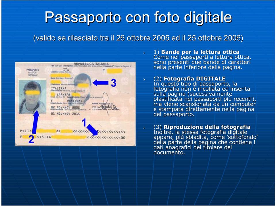 (2) Fotografia DIGITALE In questo tipo di passaporto,, la fotografia non è incollata ed inserita sulla pagina (sucessivamente plastificata nei passaporti più recenti), ma viene