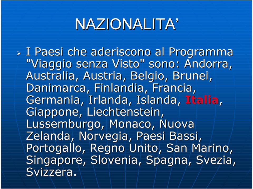 Islanda, Italia, Giappone,, Liechtenstein, Lussemburgo,, Monaco, Nuova Zelanda, Norvegia,