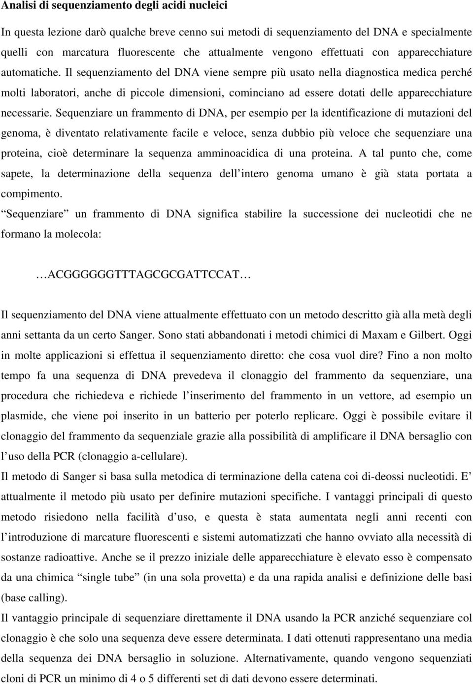 Il sequenziamento del DNA viene sempre più usato nella diagnostica medica perché molti laboratori, anche di piccole dimensioni, cominciano ad essere dotati delle apparecchiature necessarie.