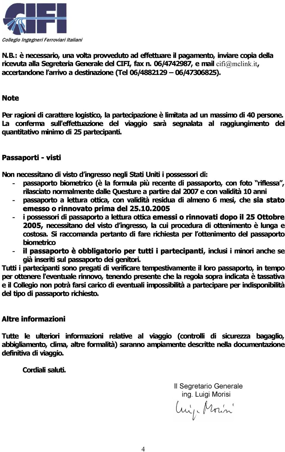 La conferma sull'effettuazione del viaggio sarà segnalata al raggiungimento del quantitativo minimo di 25 partecipanti.