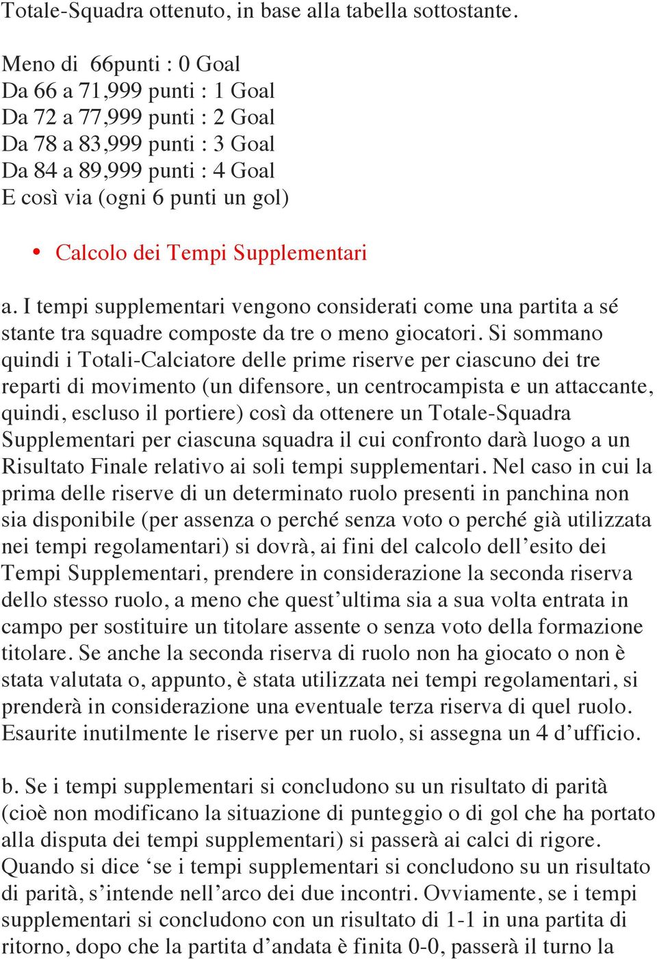 Supplementari a. I tempi supplementari vengono considerati come una partita a sé stante tra squadre composte da tre o meno giocatori.