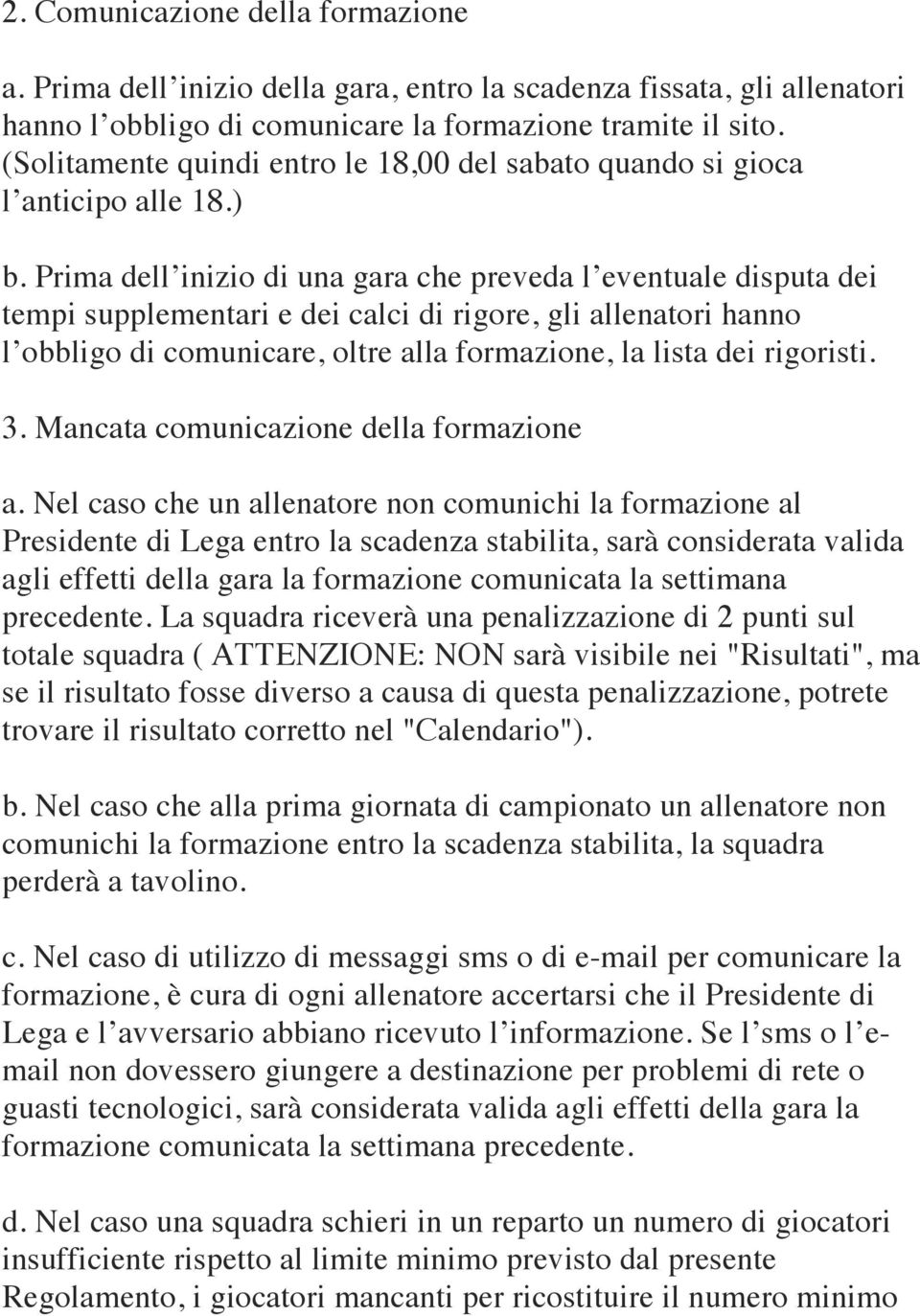 Prima dell inizio di una gara che preveda l eventuale disputa dei tempi supplementari e dei calci di rigore, gli allenatori hanno l obbligo di comunicare, oltre alla formazione, la lista dei