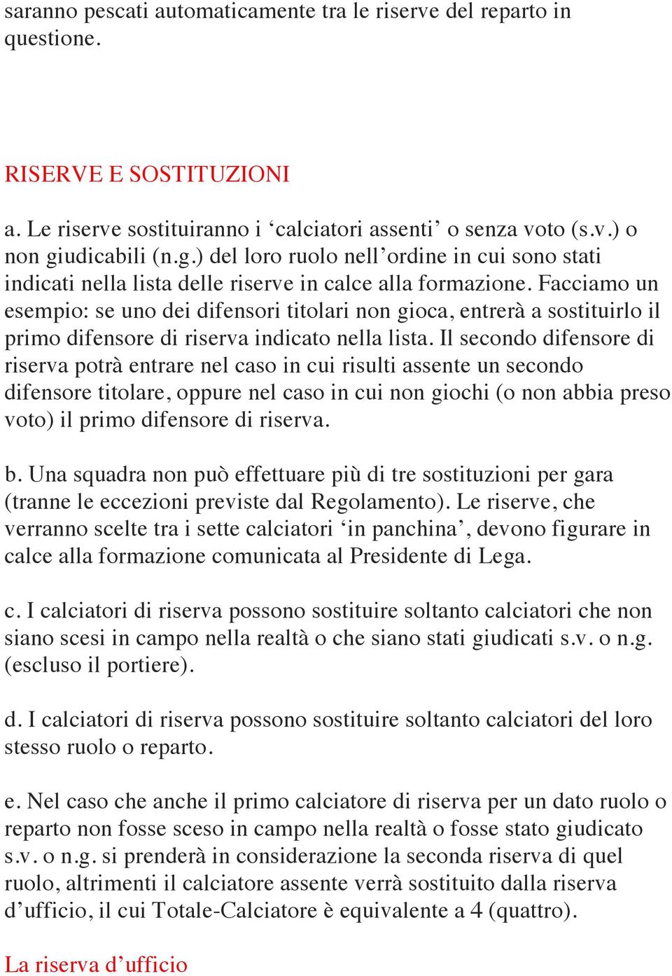 Facciamo un esempio: se uno dei difensori titolari non gioca, entrerà a sostituirlo il primo difensore di riserva indicato nella lista.