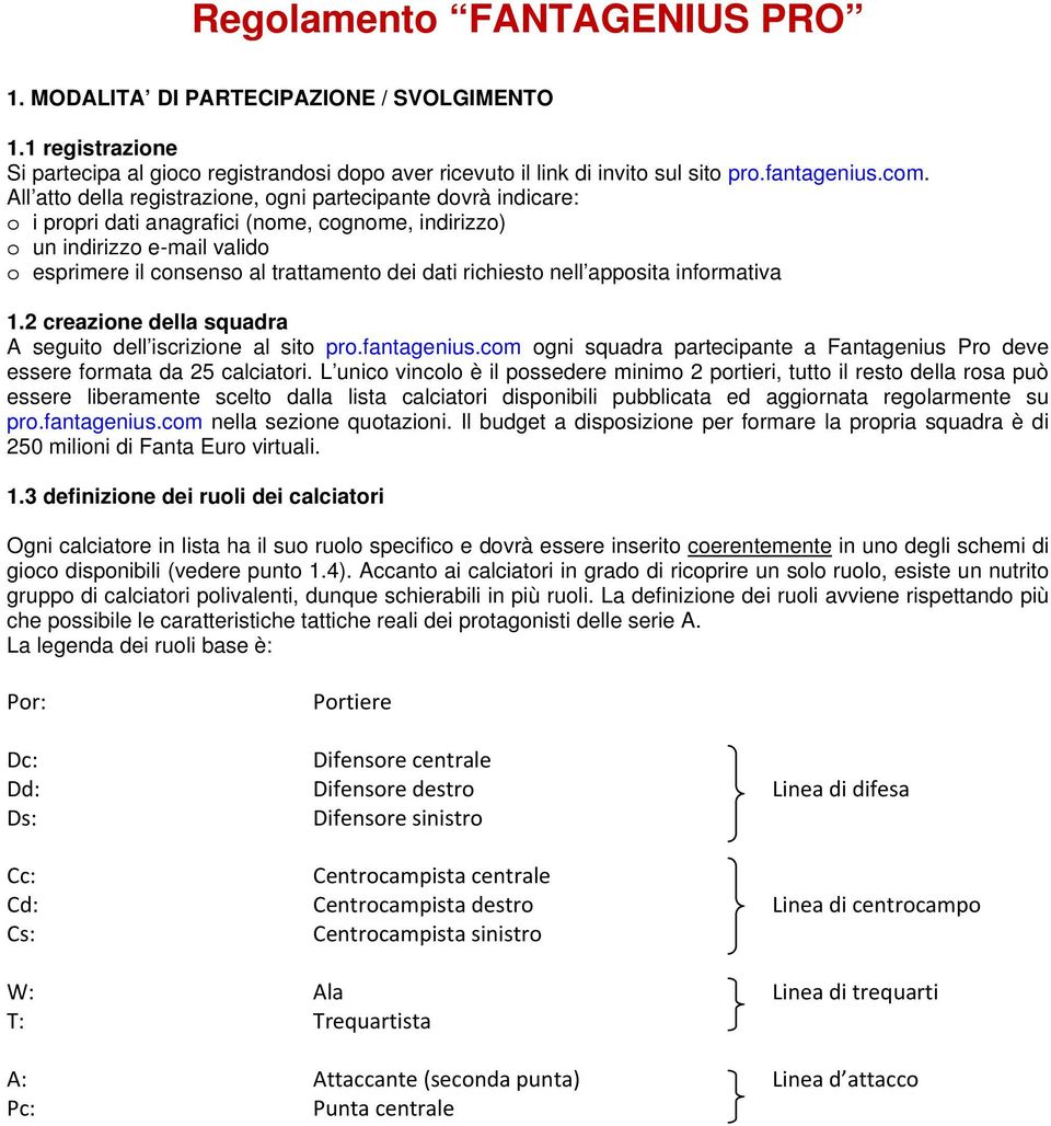 richiesto nell apposita informativa 1.2 creazione della squadra A seguito dell iscrizione al sito pro.fantagenius.com ogni squadra partecipante a Fantagenius Pro deve essere formata da 25 calciatori.