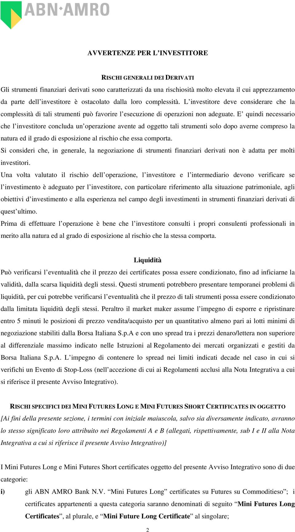 E quindi necessario che l investitore concluda un operazione avente ad oggetto tali strumenti solo dopo averne compreso la natura ed il grado di esposizione al rischio che essa comporta.