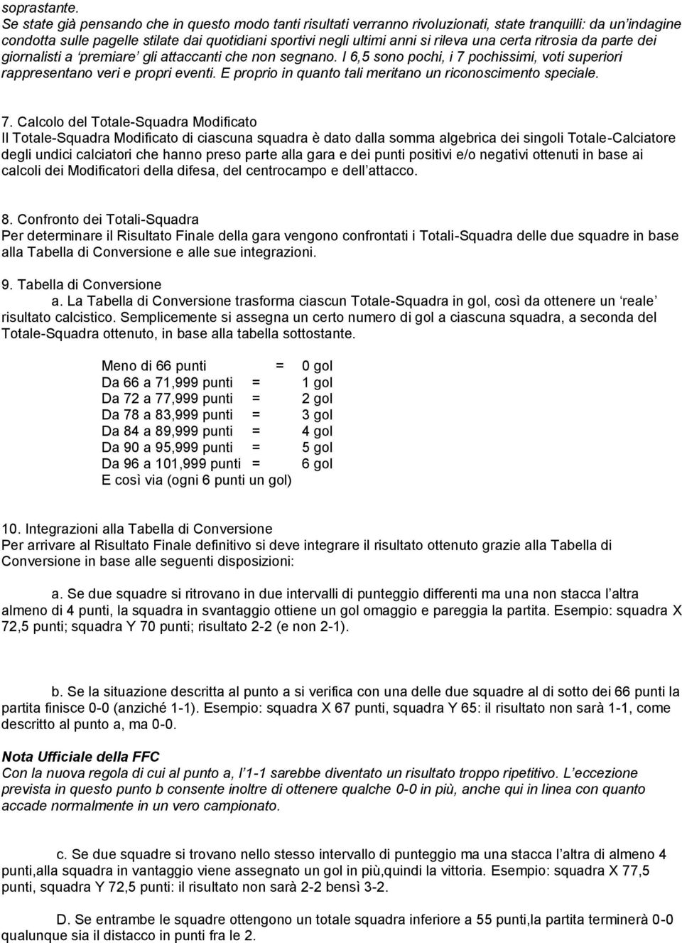 una certa ritrosia da parte dei giornalisti a premiare gli attaccanti che non segnano. I 6,5 sono pochi, i 7 pochissimi, voti superiori rappresentano veri e propri eventi.