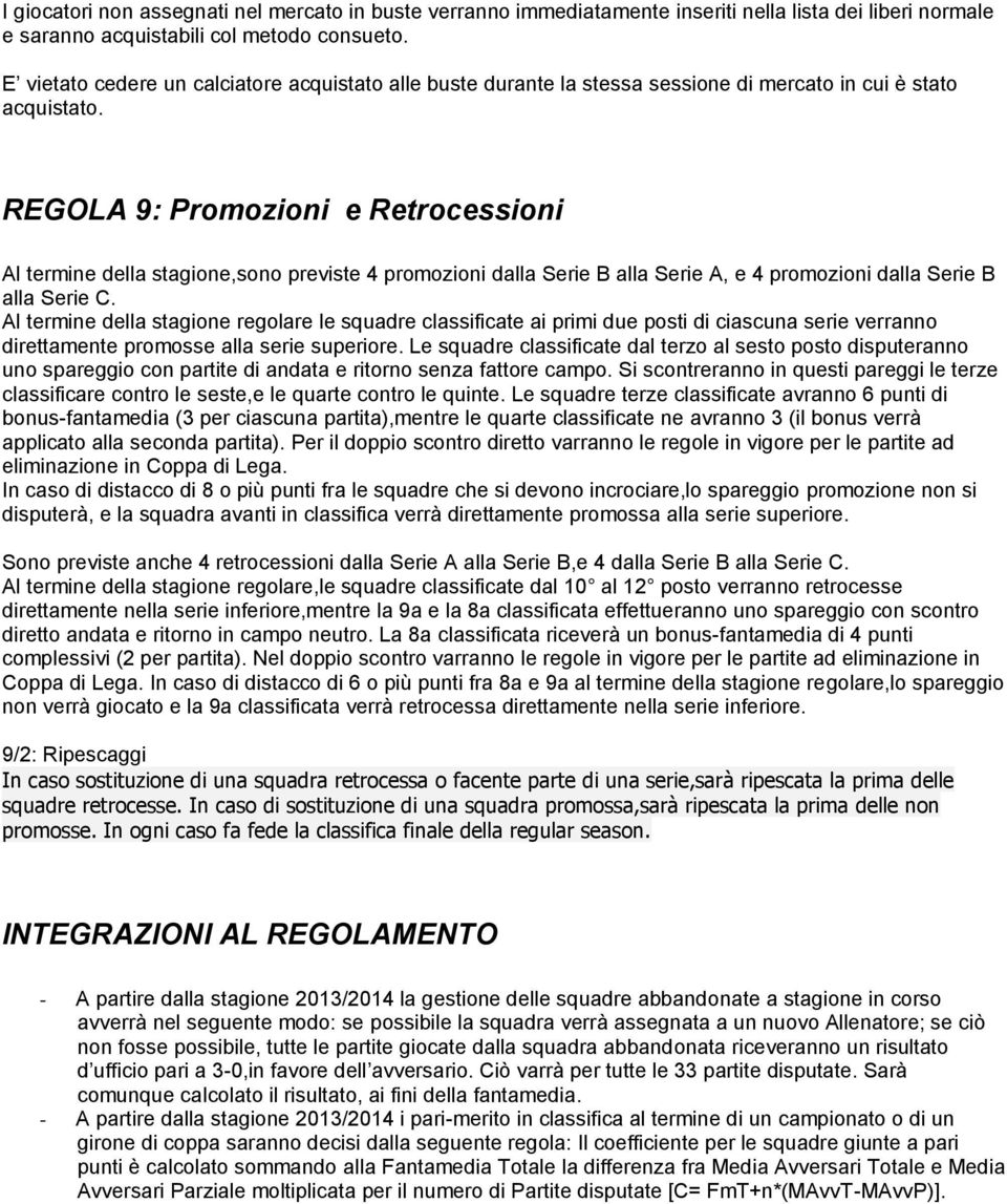 REGOLA 9: Promozioni e Retrocessioni Al termine della stagione,sono previste 4 promozioni dalla Serie B alla Serie A, e 4 promozioni dalla Serie B alla Serie C.