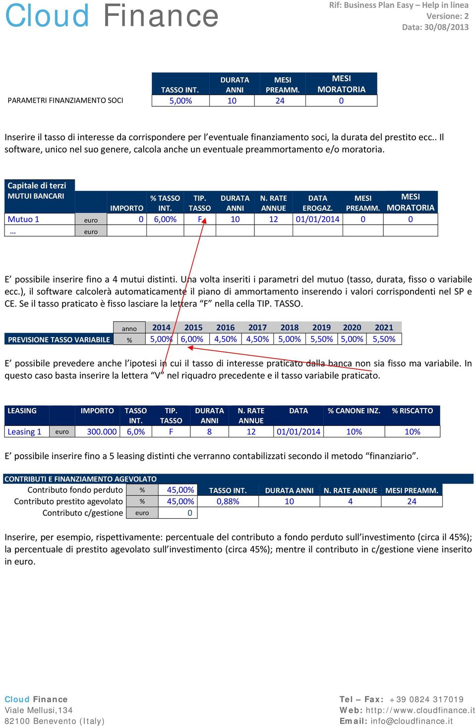 . Il software, unico nel suo genere, calcola anche un eventuale preammortamento e/o moratoria. Capitale di terzi MUTUI BANCARI MESI MORATORIA IMPORTO % TASSO INT. TIP. TASSO DURATA ANNI N.