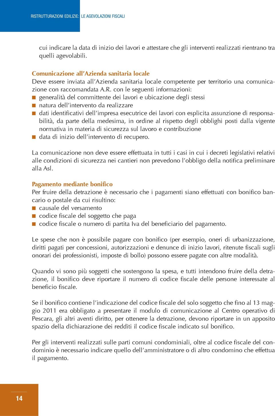 con le seguenti informazioni: generalità del committente dei lavori e ubicazione degli stessi natura dell intervento da realizzare dati identificativi dell impresa esecutrice dei lavori con esplicita