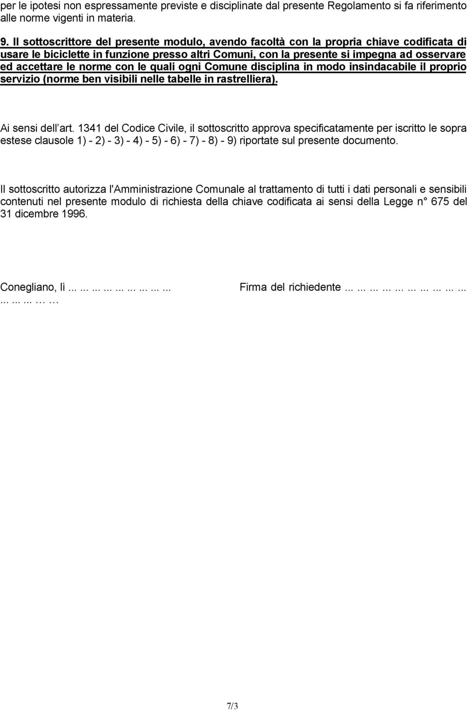 norme con le quali ogni Comune disciplina in modo insindacabile il proprio servizio (norme ben visibili nelle tabelle in rastrelliera). Ai sensi dell art.