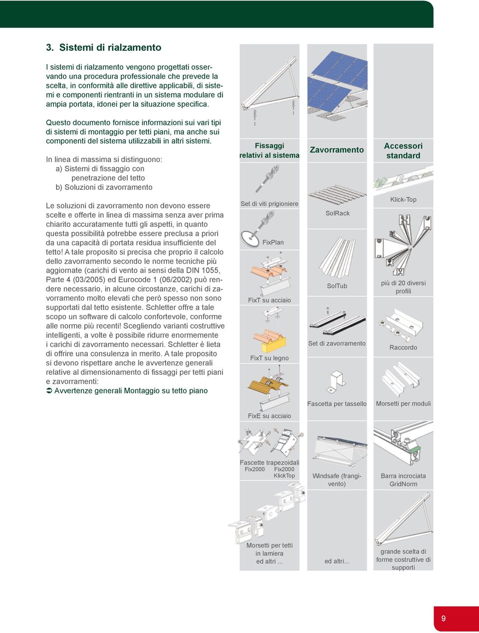 Questo documento fornisce informazioni sui vari tipi di sistemi di montaggio per tetti piani, ma anche sui componenti del sistema utilizzabili in altri sistemi.