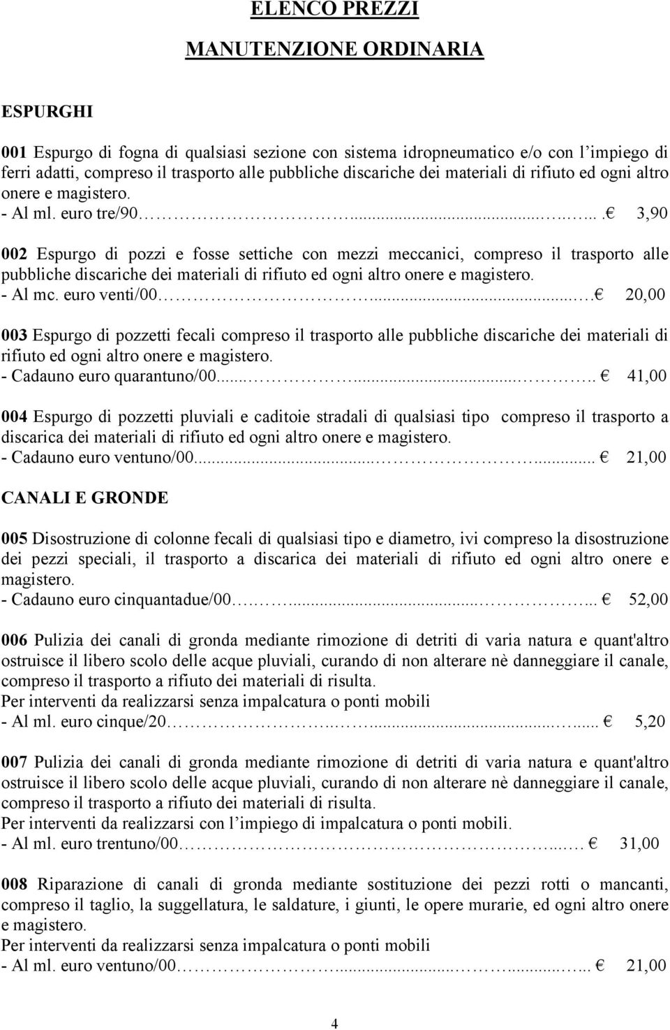 ........ 3,90 002 Espurgo di pozzi e fosse settiche con mezzi meccanici, compreso il trasporto alle pubbliche discariche dei materiali di rifiuto ed ogni altro onere e magistero. - Al mc.