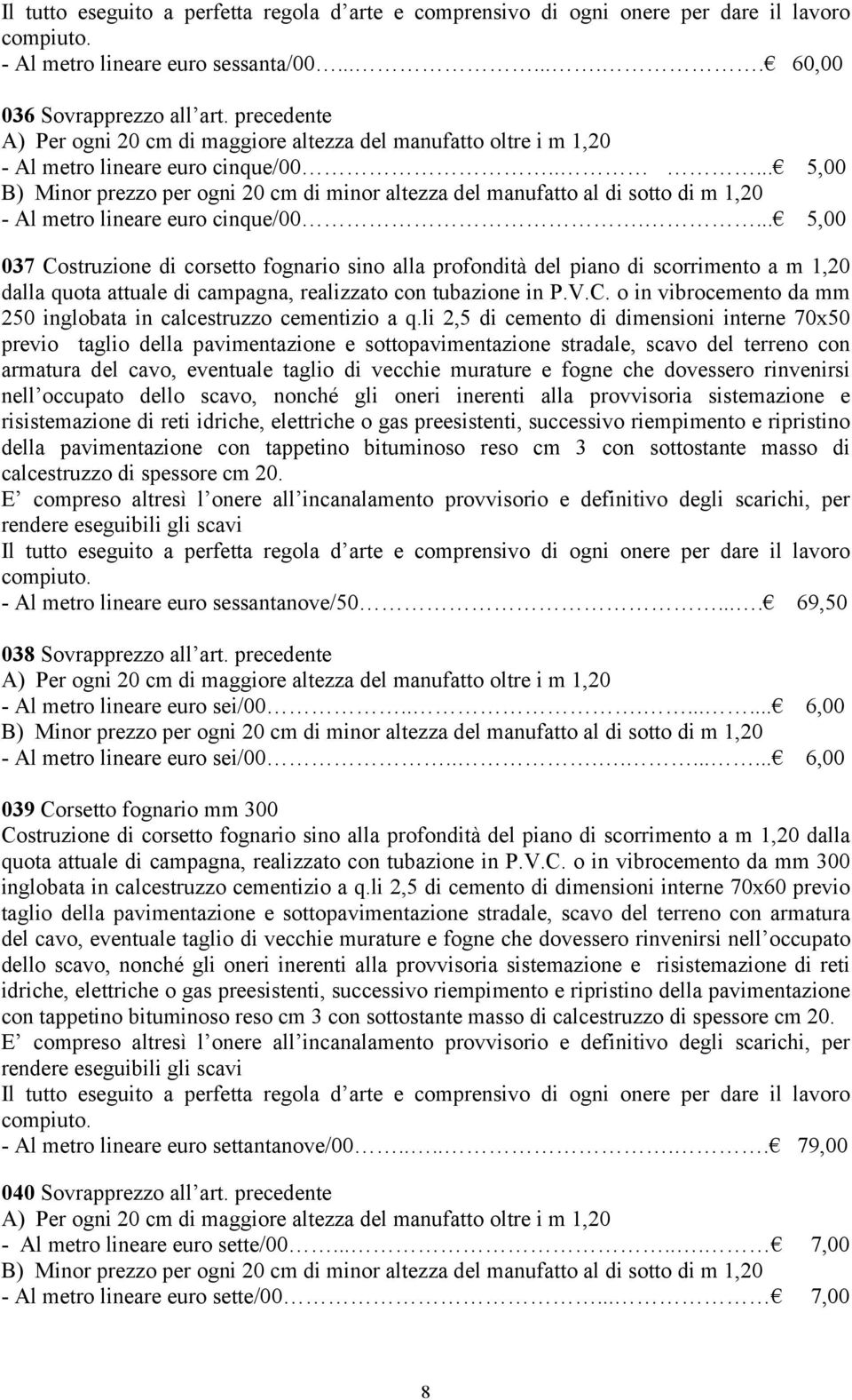 .... 5,00 B) Minor prezzo per ogni 20 cm di minor altezza del manufatto al di sotto di m 1,20 - Al metro lineare euro cinque/00.