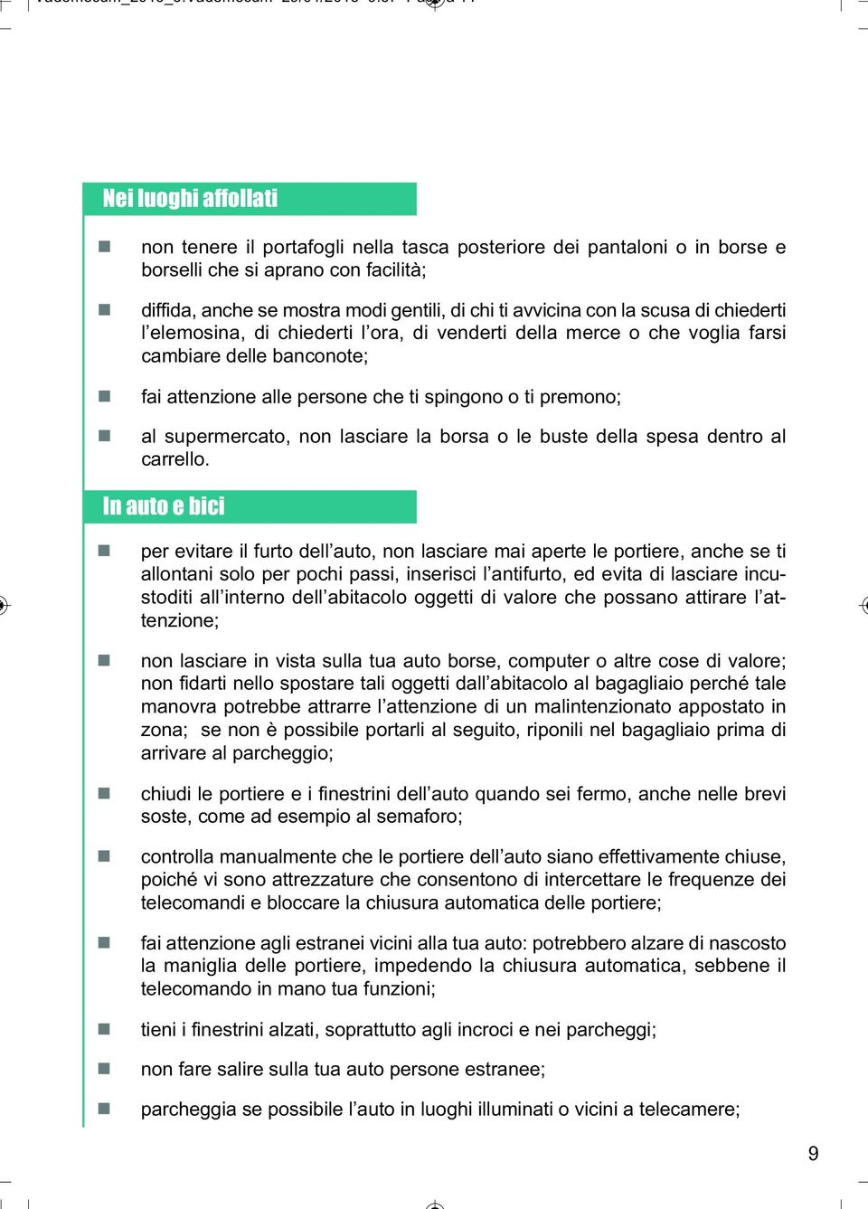 avvicina con la scusa di chiederti l elemosina, di chiederti l ora, di venderti della merce o che voglia farsi cambiare delle banconote; fai attenzione alle persone che ti spingono o ti premono; al