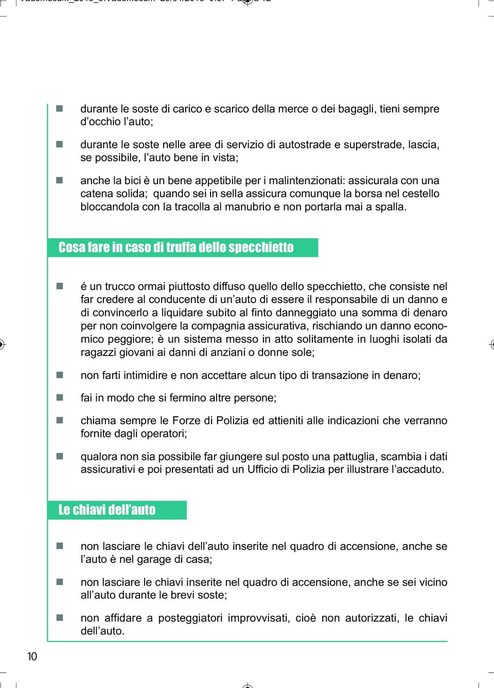 auto bene in vista; anche la bici è un bene appetibile per i malintenzionati: assicurala con una catena solida; quando sei in sella assicura comunque la borsa nel cestello bloccandola con la tracolla