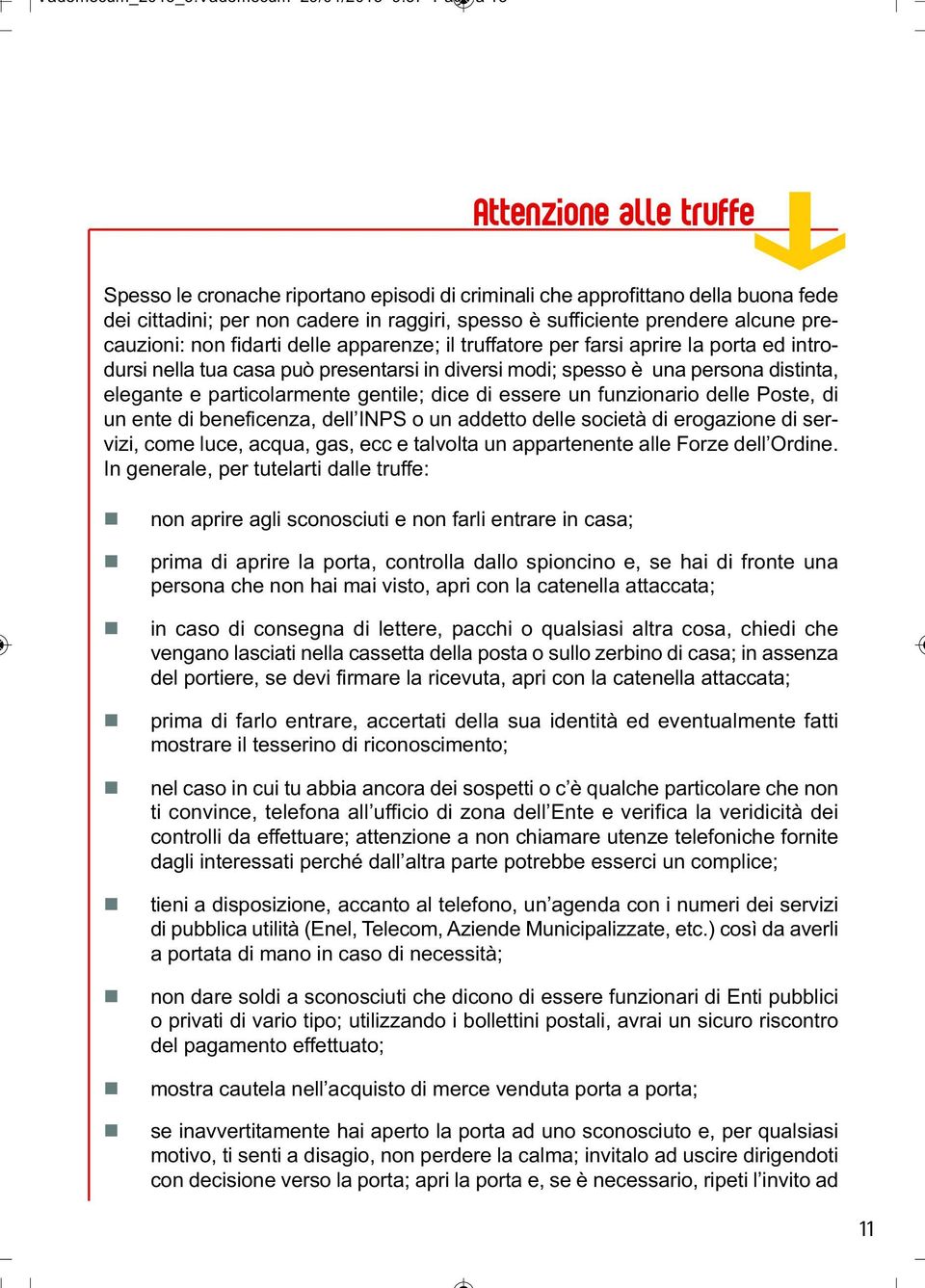 precauzioni: non fidarti delle apparenze; il truffatore per farsi aprire la porta ed introdursi nella tua casa può presentarsi in diversi modi; spesso è una persona distinta, elegante e