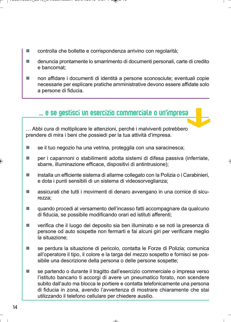 identità a persone sconosciute; eventuali copie necessarie per esplicare pratiche amministrative devono essere affidate solo a persone di fiducia.