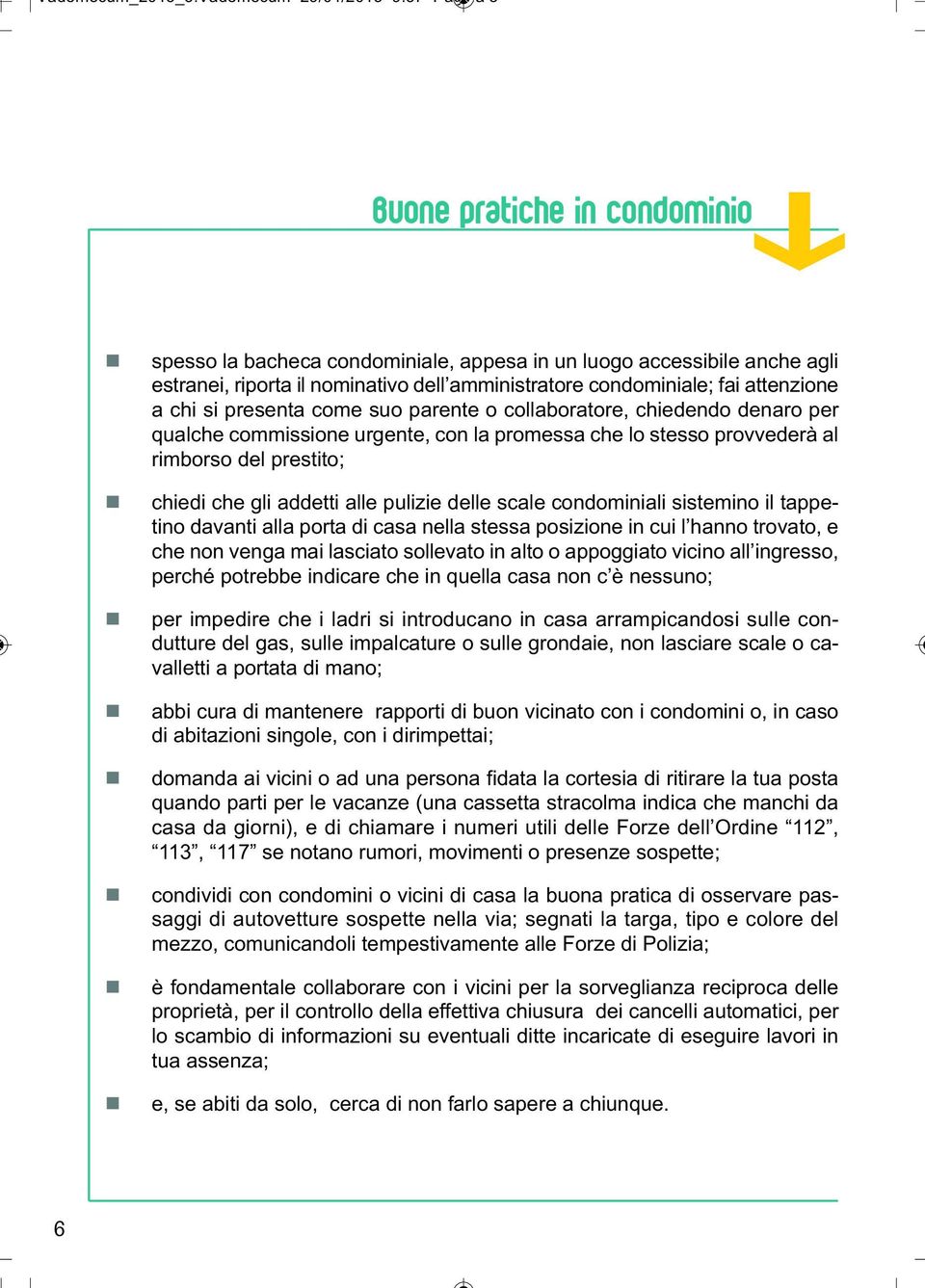 chi si presenta come suo parente o collaboratore, chiedendo denaro per qualche commissione urgente, con la promessa che lo stesso provvederà al rimborso del prestito; chiedi che gli addetti alle