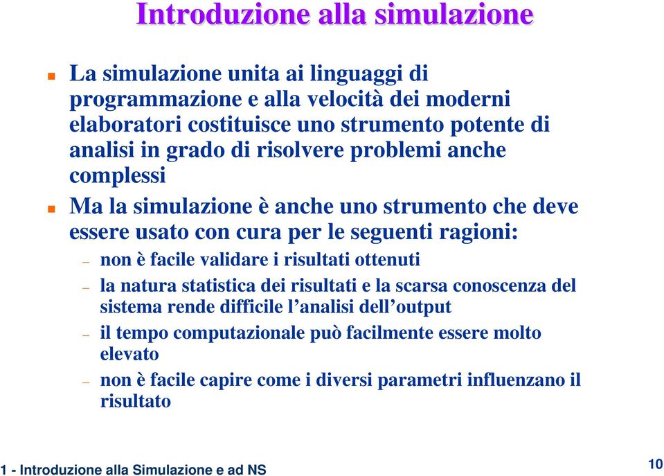 seguenti ragioni: non è facile validare i risultati ottenuti la natura statistica dei risultati e la scarsa conoscenza del sistema rende difficile l