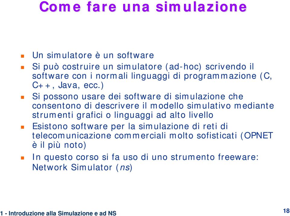 ) Si possono usare dei software di simulazione che consentono di descrivere il modello simulativo mediante strumenti grafici o