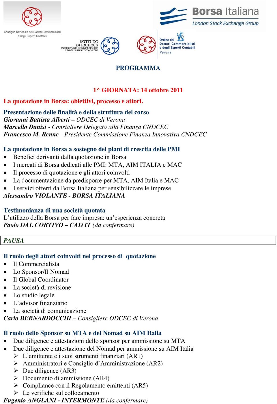 Renne - Presidente Commissione Finanza Innovativa CNDCEC La quotazione in Borsa a sostegno dei piani di crescita delle PMI Benefici derivanti dalla quotazione in Borsa I mercati di Borsa dedicati