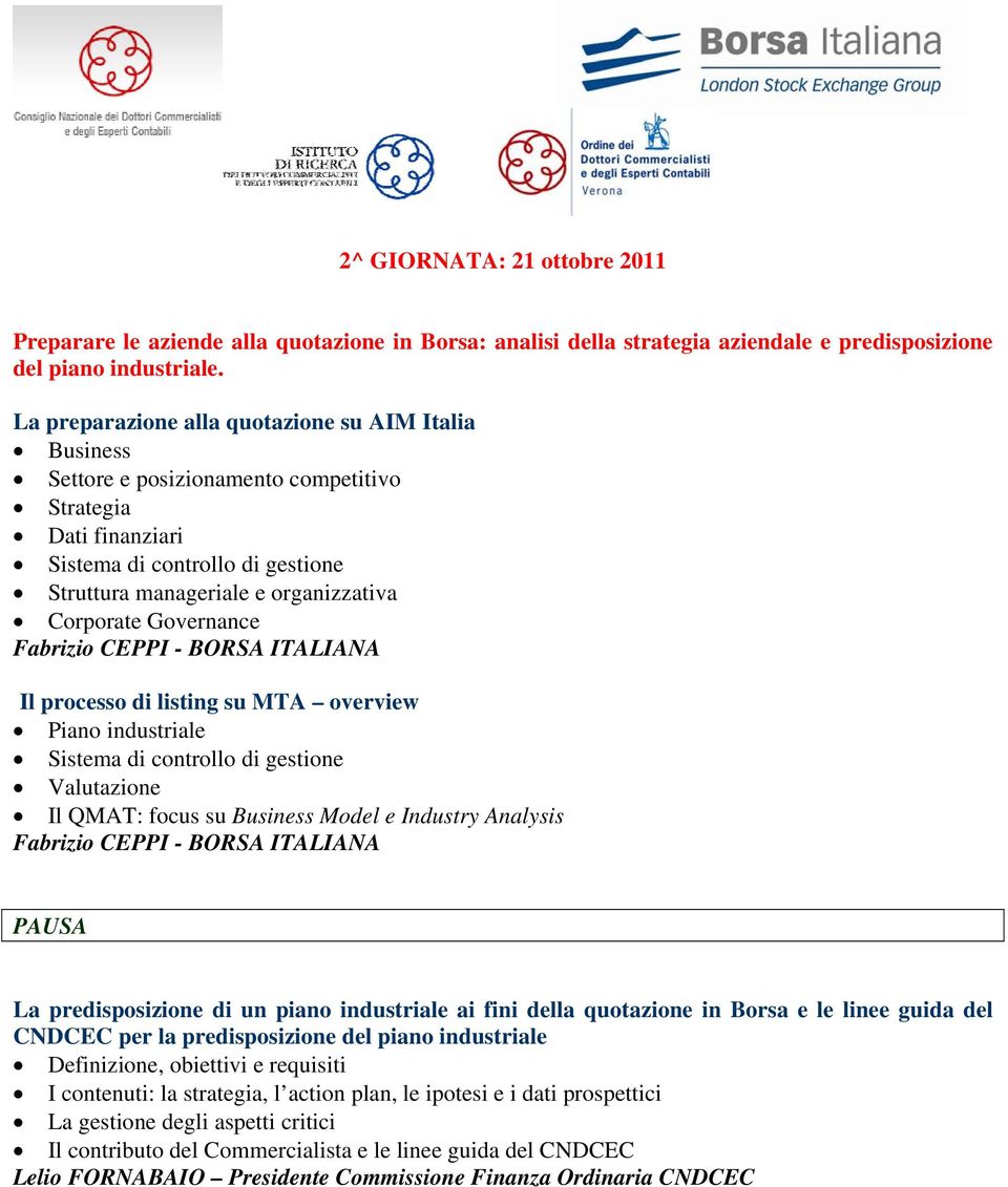 Governance Fabrizio CEPPI - BORSA ITALIANA Il processo di listing su MTA overview Piano industriale Sistema di controllo di gestione Valutazione Il QMAT: focus su Business Model e Industry Analysis