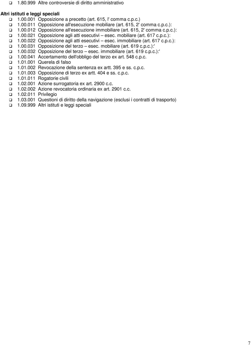 immobiliare (art. 617 c.p.c.): 1.00.031 Opposizione del terzo esec. mobiliare (art. 619 c.p.c.):' 1.00.032 Opposizione del terzo esec. immobiliare (art. 619 c.p.c.):' 1.00.041 Accertamento dell'obbligo del terzo ex art.