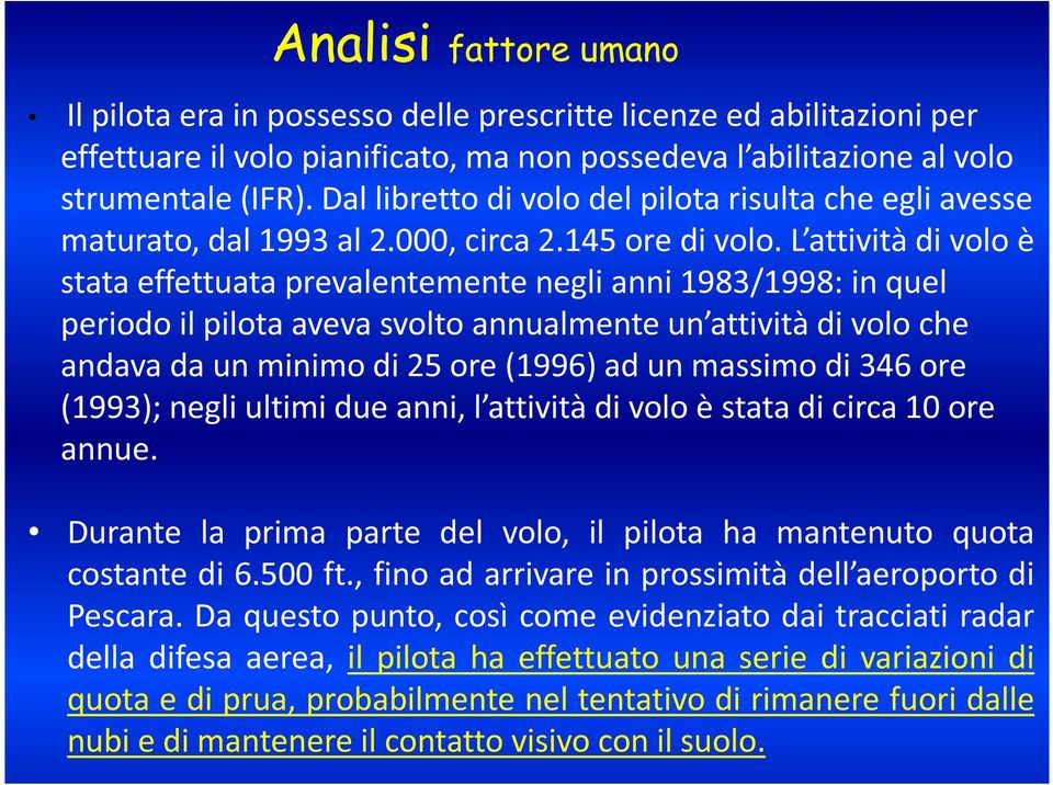 L attività di volo è stata effettuata prevalentemente negli anni 1983/1998: in quel periodo il pilota aveva svolto annualmente un attività di volo che andava da un minimo di 25 ore (1996) ad un