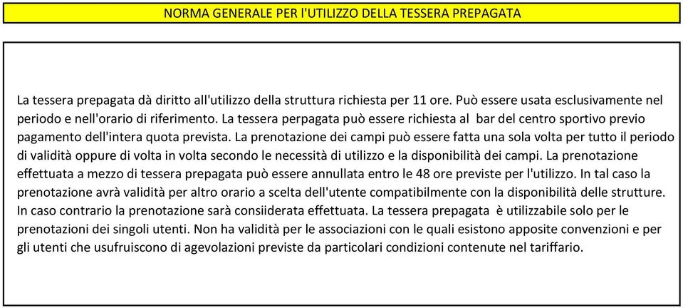 La prenotazione dei campi può essere fatta una sola volta per tutto il periodo di validità oppure di volta in volta secondo le necessità di utilizzo e la disponibilità dei campi.