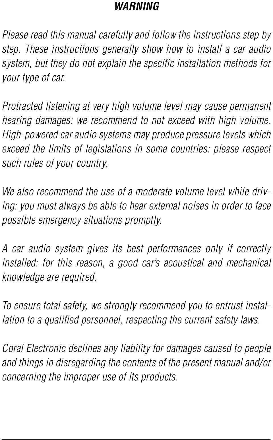 Protracted listening at very high volume level may cause permanent hearing damages: we recommend to not exceed with high volume.