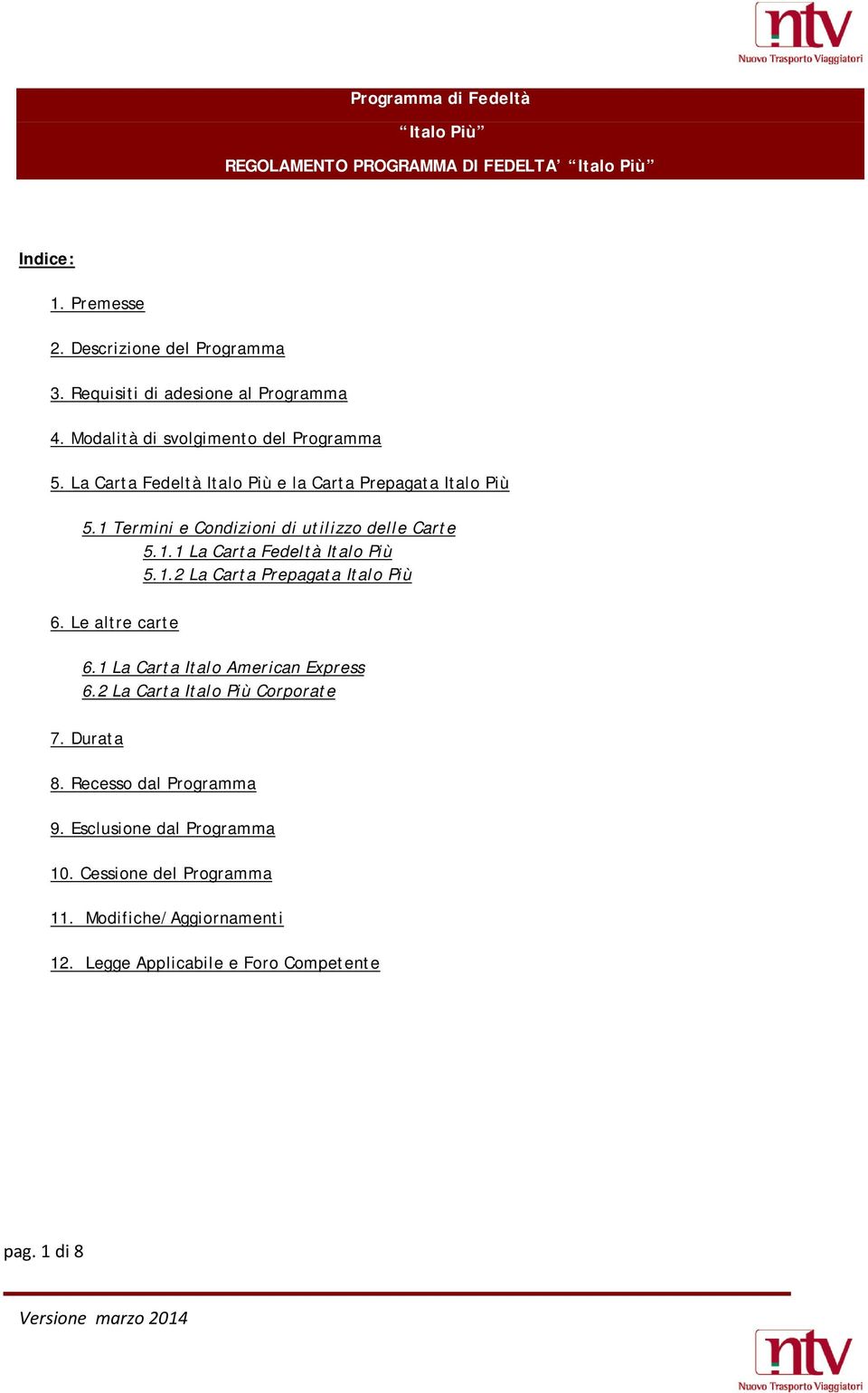 1 Termini e Condizioni di utilizzo delle Carte 5.1.1 La Carta Fedeltà Italo Più 5.1.2 La Carta Prepagata Italo Più 6. Le altre carte 6.