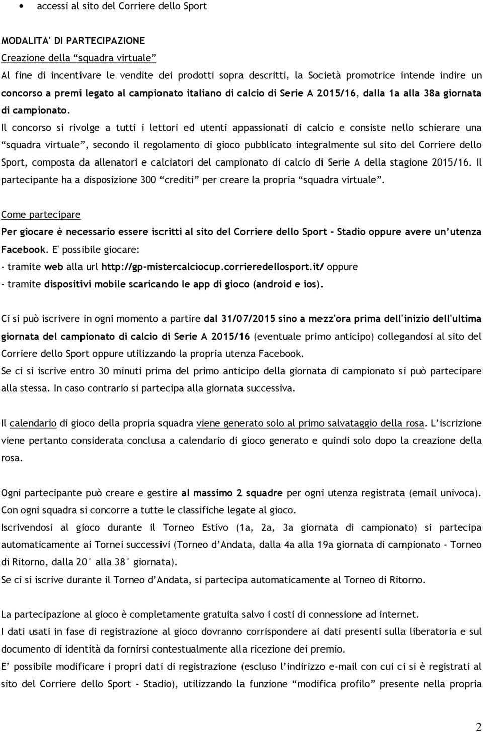 Il concorso si rivolge a tutti i lettori ed utenti appassionati di calcio e consiste nello schierare una squadra virtuale, secondo il regolamento di gioco pubblicato integralmente sul sito del