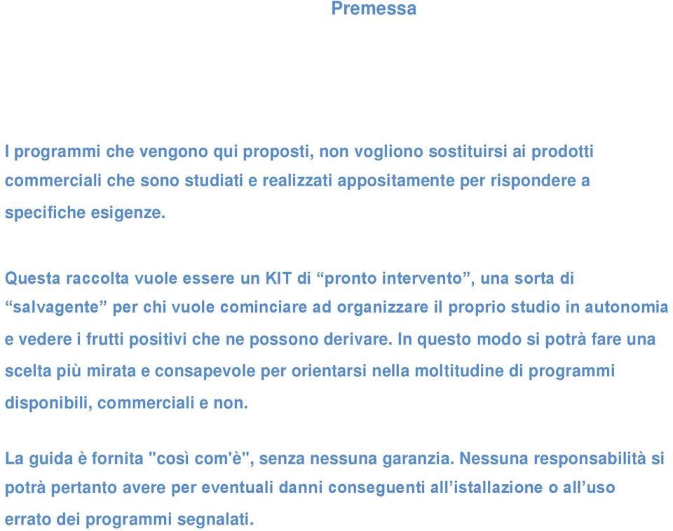 che ne possono derivare. In questo modo si potrà fare una scelta più mirata e consapevole per orientarsi nella moltitudine di programmi disponibili, commerciali e non.