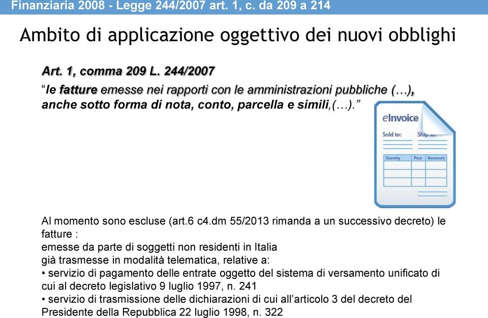 dm 55/2013 rimanda a un successivo decreto) le fatture : emesse da parte di soggetti non residenti in Italia già trasmesse in modalità telematica, relative a: servizio di pagamento