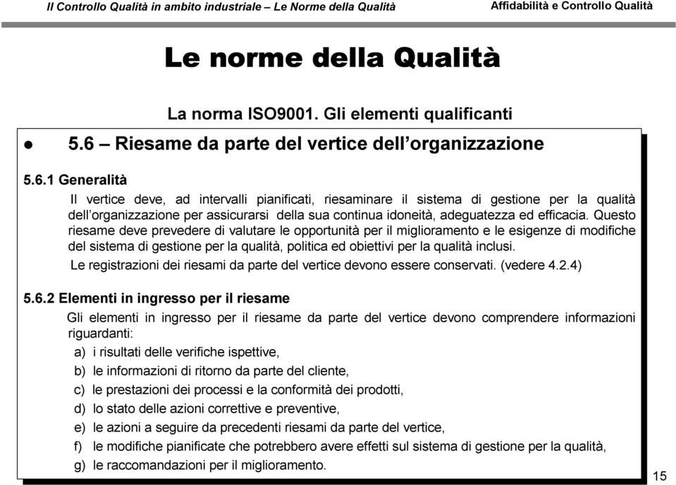 1 Generalità Il vertice deve, ad intervalli pianificati, riesaminare il sistema di gestione per la qualità dell organizzazione per assicurarsi della sua continua idoneità, adeguatezza ed efficacia.