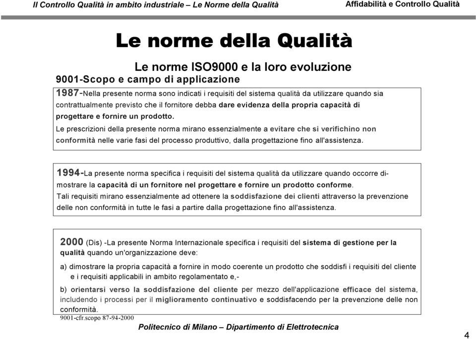 Le prescrizioni della presente norma mirano essenzialmente a evitare che si verifichino non conformità nelle varie fasi del processo produttivo, dalla progettazione fino all'assistenza.