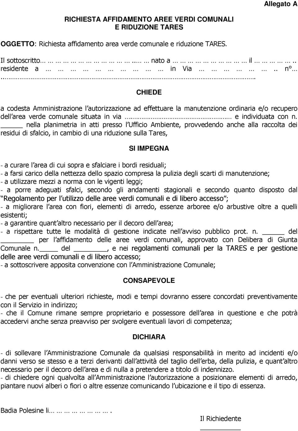 nella planimetria in atti presso l Ufficio Ambiente, provvedendo anche alla raccolta dei residui di sfalcio, in cambio di una riduzione sulla Tares, SI IMPEGNA - a curare l area di cui sopra e