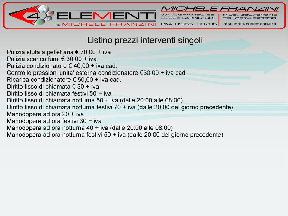 Diritto fisso di chiamata 30 + iva Diritto fisso di chiamata festivi 50 + iva Diritto fisso di chiamata notturna 50 + iva (dalle 20:00 alle 08:00) Diritto fisso di chiamata