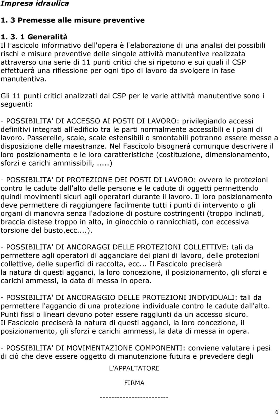 1 Generalità Il Fascicolo informativo dell'opera è l'elaborazione di una analisi dei possibili rischi e misure preventive delle singole attività manutentive realizzata attraverso una serie di 11