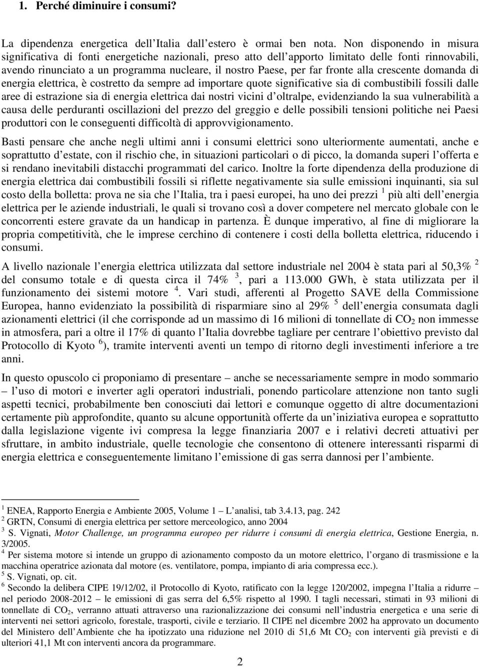 fronte alla crescente domanda di energia elettrica, è costretto da sempre ad importare quote significative sia di combustibili fossili dalle aree di estrazione sia di energia elettrica dai nostri