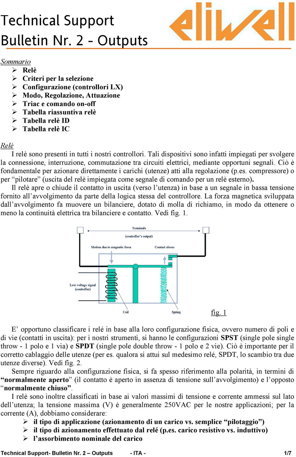 Tali dispositivi sono infatti impiegati per svolgere la connessione, interruzione, commutazione tra circuiti elettrici, mediante opportuni segnali.